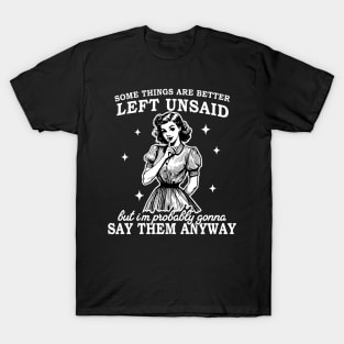 Some Things Are Better Left Unsaid But I'm Probably Going To T-Shirt